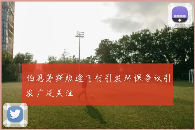 伯恩茅斯短途飞行引发环保争议引发广泛关注
