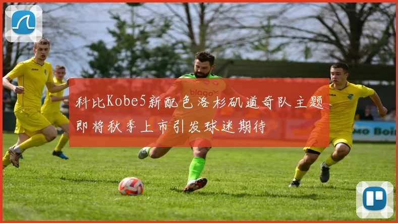 科比Kobe5新配色洛杉矶道奇队主题即将秋季上市引发球迷期待
